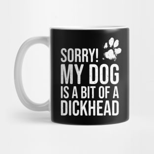 Funny Dog Lover Gift - Sorry! My Dog is a bit of a Dickhead Mug